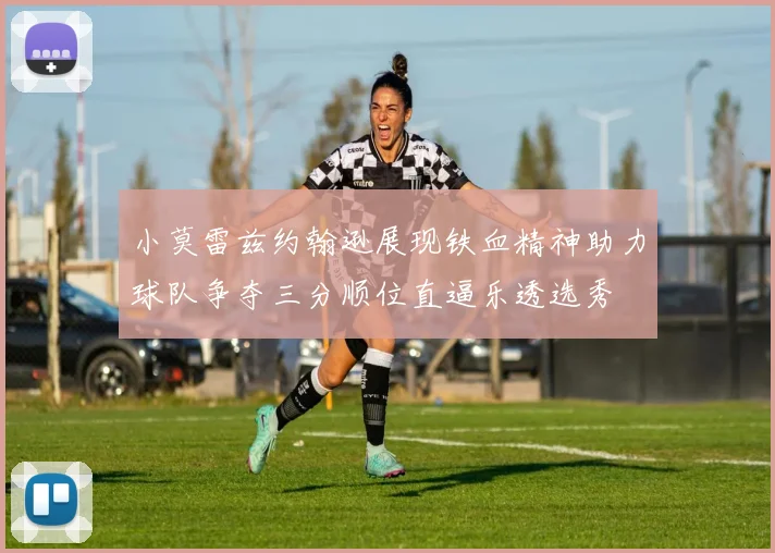 小莫雷兹约翰逊展现铁血精神助力球队争夺三分顺位直逼乐透选秀