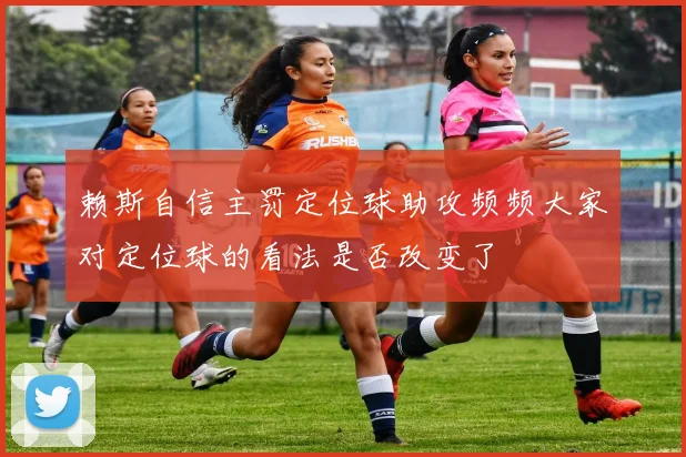 赖斯自信主罚定位球助攻频频大家对定位球的看法是否改变了